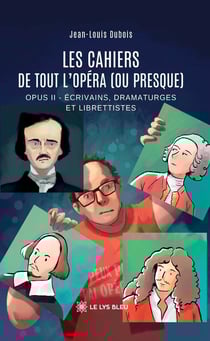 Les cahiers de Tout l'opéra (ou presque) : Opus II : Écrivains, dramaturges et librettistes