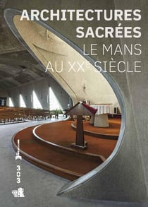 Architectures sacrées : le mans au xxe siècle