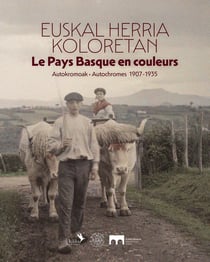 Euskal Herria koloretan / Le Pays Basque en couleurs : Autokromoak / Autochromes 1907-1935