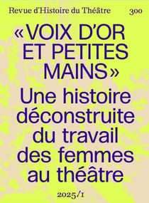 Revue d'histoire du théâtre n.300 : Voix d'or et petites mains : Pour une histoire deconstruite du travail des femmes de theatre
