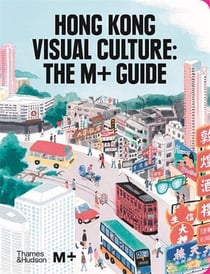 Hong kong visual culture : the m+ guide