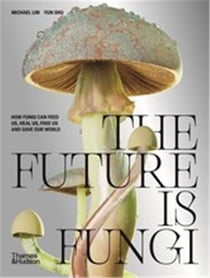 The future is fungi how fungi can feed us, heal us, free us and save our world