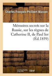 Memoires secrets sur la russie, sur les regnes de catherine ii, de paul ier