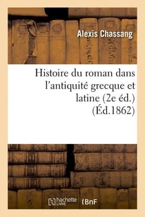 Histoire du roman dans l'antiquite grecque et latine (2e ed.) (ed.1862)