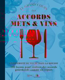 Le grand cours des accords mets et vins : 100 leçons pour réaliser des accords gourmands comme un expert