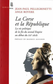 La Corse et la République - la vie politique de la fin du Second Empire au début du XXIe siècle