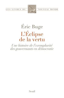 L'éclipse de la vertu : Une histoire de l'exemplarité des gouvernants en démocratie
