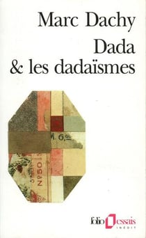 Dada & les dadaismes - rapport sur l'aneantissement de l'ancienne beaute