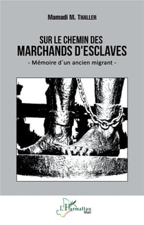 Sur le chemin des marchands d'esclaves : Mémoire d'un ancien migrant