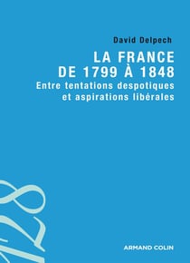 La France de 1799 à 1848 - entre tentations despotiques et aspirations libérales