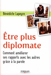 Être plus diplomate - comment améliorer son rapport aux autres par la parole