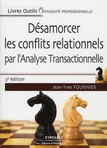 Désamorcer les conflits relationnels par l'analyse transactionnelle (3e édition)