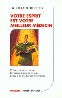 Votre esprit est votre meilleur medecin - preserver votre sante, favoriser l'autoguerison grace a la medecine holistique