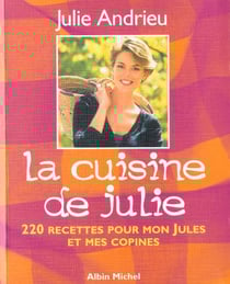 La cuisine de julie - 220 recettes pour mon jules et mes copines
