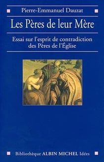 Les Pères de leur Mère - essai sur l'esprit des contradictions des Pères de l'Eglise