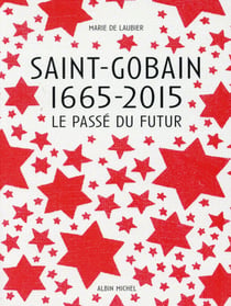 Saint-gobain - 1665-2015 - le passé du futur