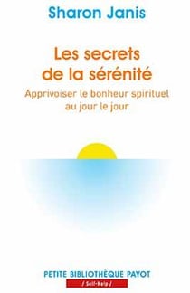 Les secrets de la sérénité - apprivoiser le bonheur spirituel au jour le jour