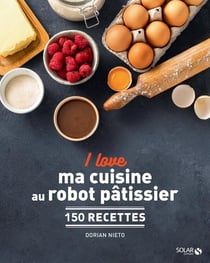 I love : ma cuisine au robot pâtissier