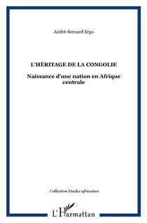 L'héritage de la Congolie - naissance d'une nation en Afrique centrale