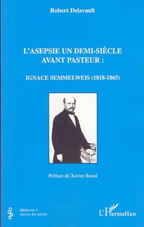 L'asepsie un demi-siècle avant pasteur : ignace semmelweiss, 1818-1865