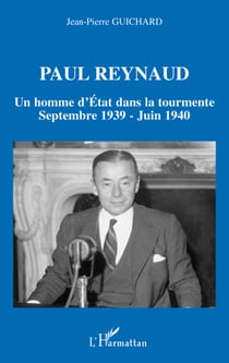 Paul Reynaud - un homme d'Etat dans la tourmente - septembre 1939 - juin 1940