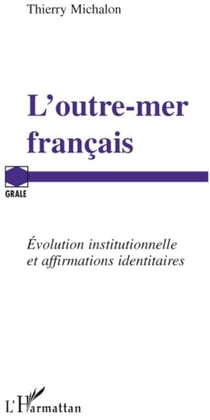 L'outre-mer français - évolution institutionnelle et affirmations identitaires