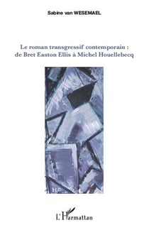 Le roman transgressif contemporain : de Bret Easton Ellis à Michel Houellebecq