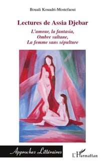 Lectures de assia djebar - l'amour, la fantasia, ombre sultane, la femme sans sépulture
