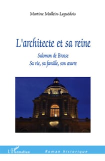 L'architecte et sa reine - Salomon de Brosse - sa vie, sa famille, son oeuvre