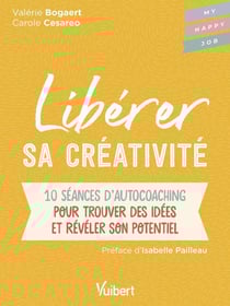 Libérer sa créativité : 10 séances d'auto-coaching pour trouver des idées et révéler son potentiel