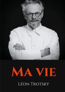 Ma vie - L'autobiographie de Léon Trotsky écrite durant son exil