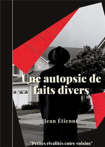 Une autopsie de faits divers - petites rivalites entre voisins