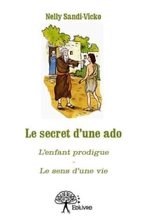 Le secret d'une ado - l'enfant prodigue - le sens d'une vie