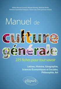 Manuel de culture générale. 225 fiches pour tout savoir : Lettres, Histoire, Géographie, Sciences Économiques et Sociales, Philosophie, Art.