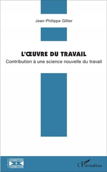 L'oeuvre du travail - contribution à une science nouvelle du travail
