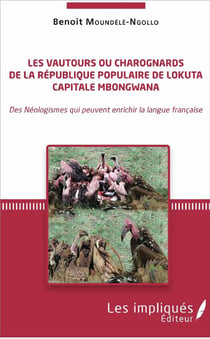 Les vautours ou charognards de la république populaire de Lokuta capitale Mbongwana - des néologismes qui peuvent enrichir la langue française