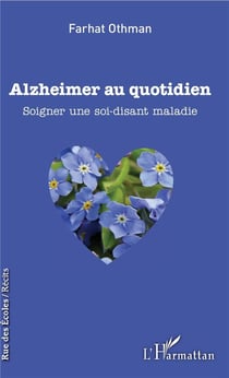 Alzheimer au quotidien - soigner une soi-disant maladie