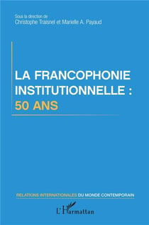 La francophonie institutionnelle : 50 ans