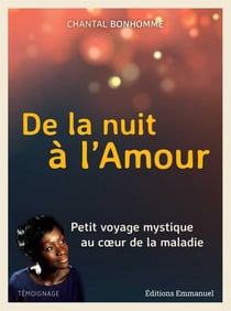 De la nuit à l'amour - petit voyage mystique au coeur de la maladie