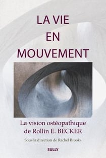 La vie en mouvement - la vision ostéopathique de Rollin E. Becker