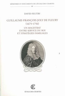 Guillaume-François Joly de Fleury (1675-1759) - un magistrat entre service du roi et stratégies familiales
