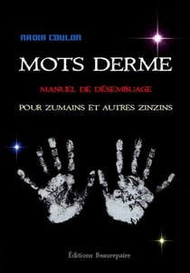 Mots derme - manuel de désembuage pour zumains et autres zinzins