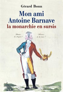 Mon ami Antoine Barnave - la monarchie en sursis