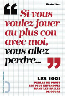 Si vous voulez jouer au plus con avec moi vous allez perdre... les 1001 perles de profs les plus entendues dans les salles de cours