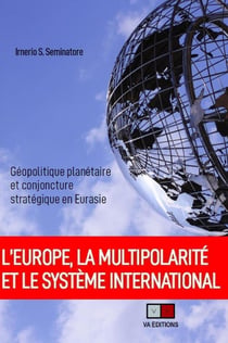 L'Europe, la multipolarité et le système international : géopolitique planétaire et conjoncture stratégique en Eurasie