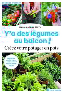 Y'a des légumes au balcon ! légumes, fines herbes, petits fruits, fleurs