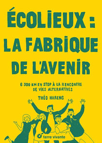 Ecolieux : la fabrique de l'avenir : 6300 km en stop à la rencontre des vies alternatives