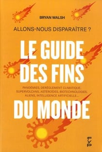 Le guide des fins du monde - comment allons-nous disparaitre ? robots hostiles, ia, pandemies, climat...