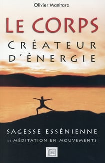 Le corps créateur d'énergie : sagesse essénienne et méditation en mouvements