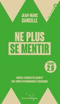Ne plus se mentir : Nouvel exercice de lucidité par temps d'effondrement écologique (2e édition)